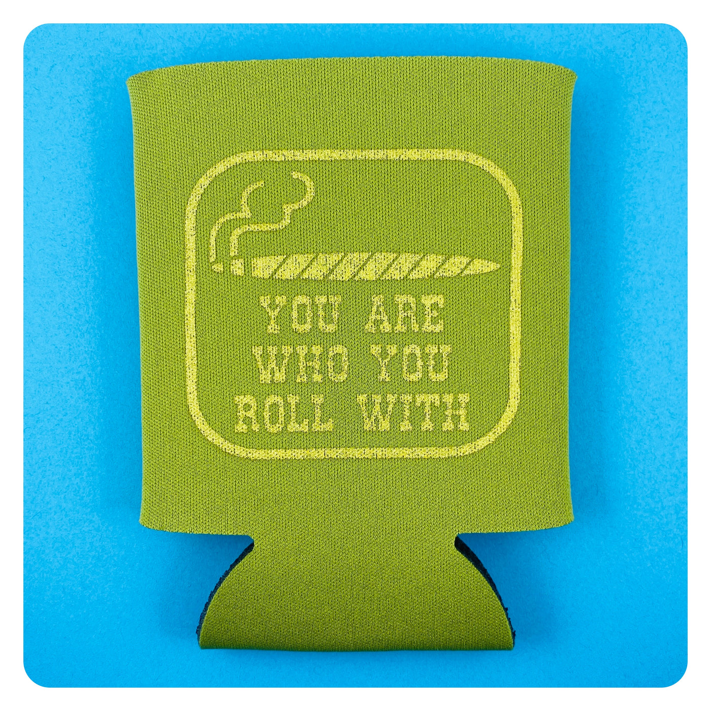 You Are Who You Roll With Koozie