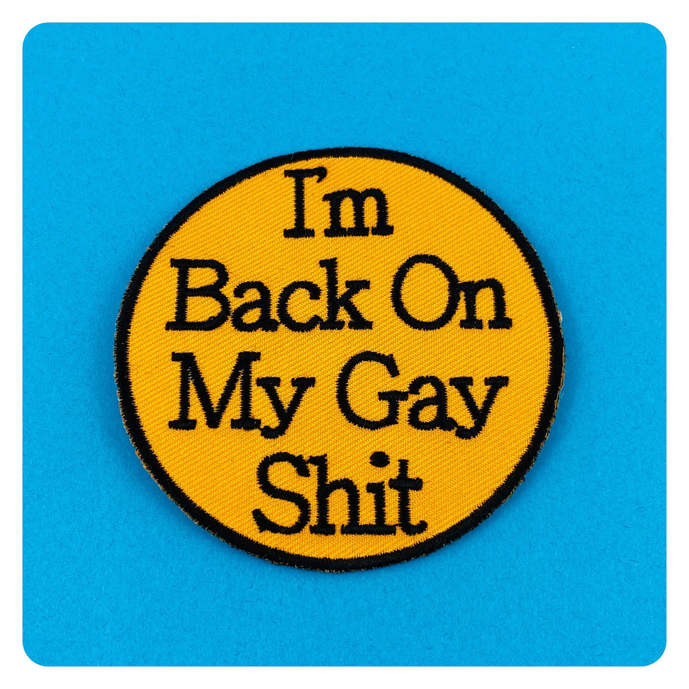 I'm Back On My Gay Shit Iron On Patch