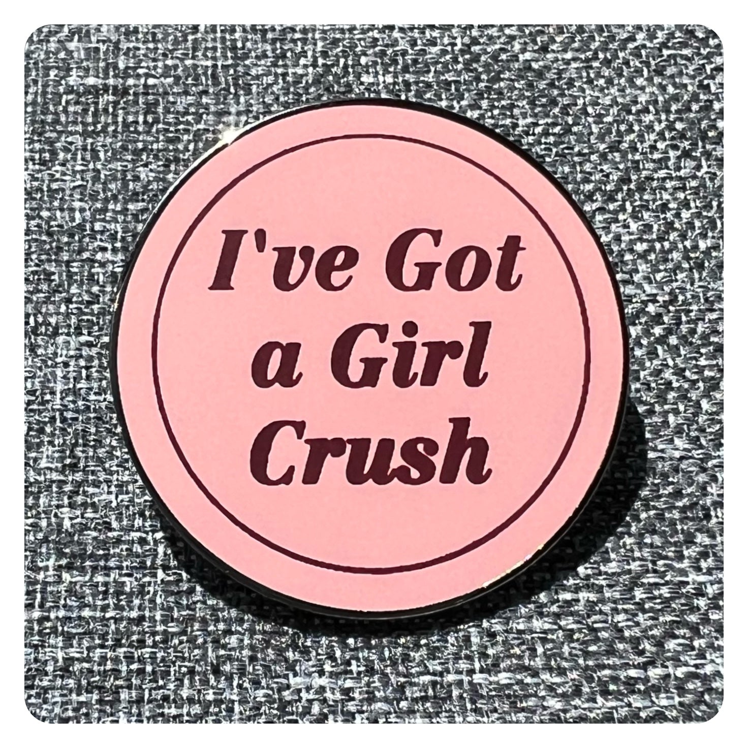 I've Got A Girl Crush Pin – Ridin' High Productions