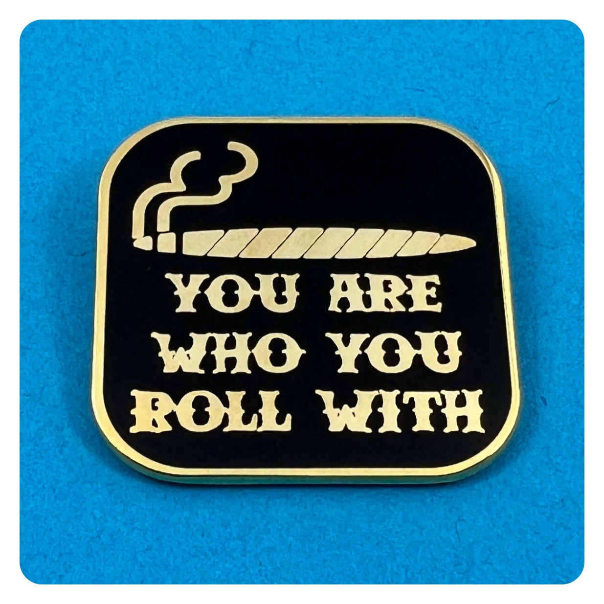 You Are Who You Roll With Enamel Pin