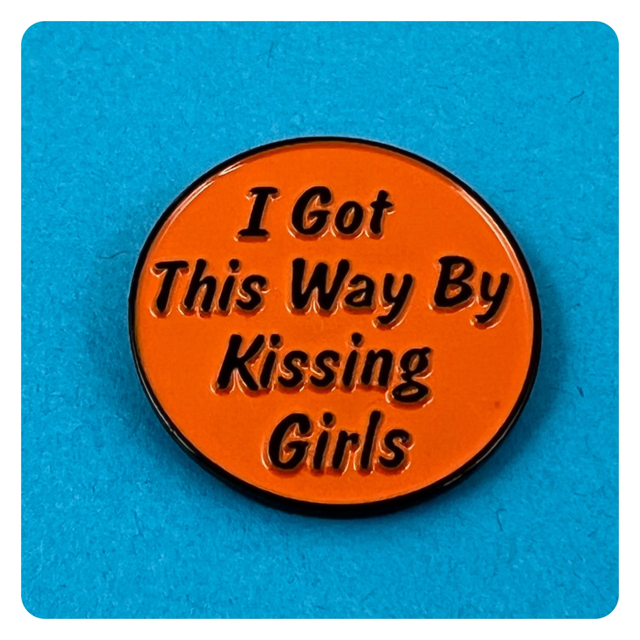 I Got This Way by Kissing Girls Enamel Pin