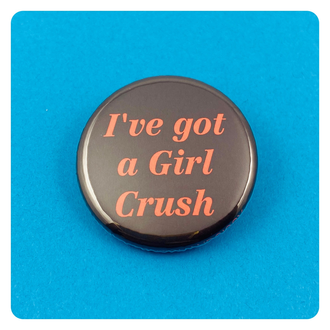 I've Got a Girl Crush Button