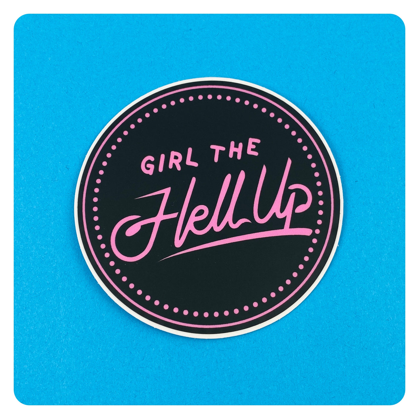 Girl the Hell Up Sticker