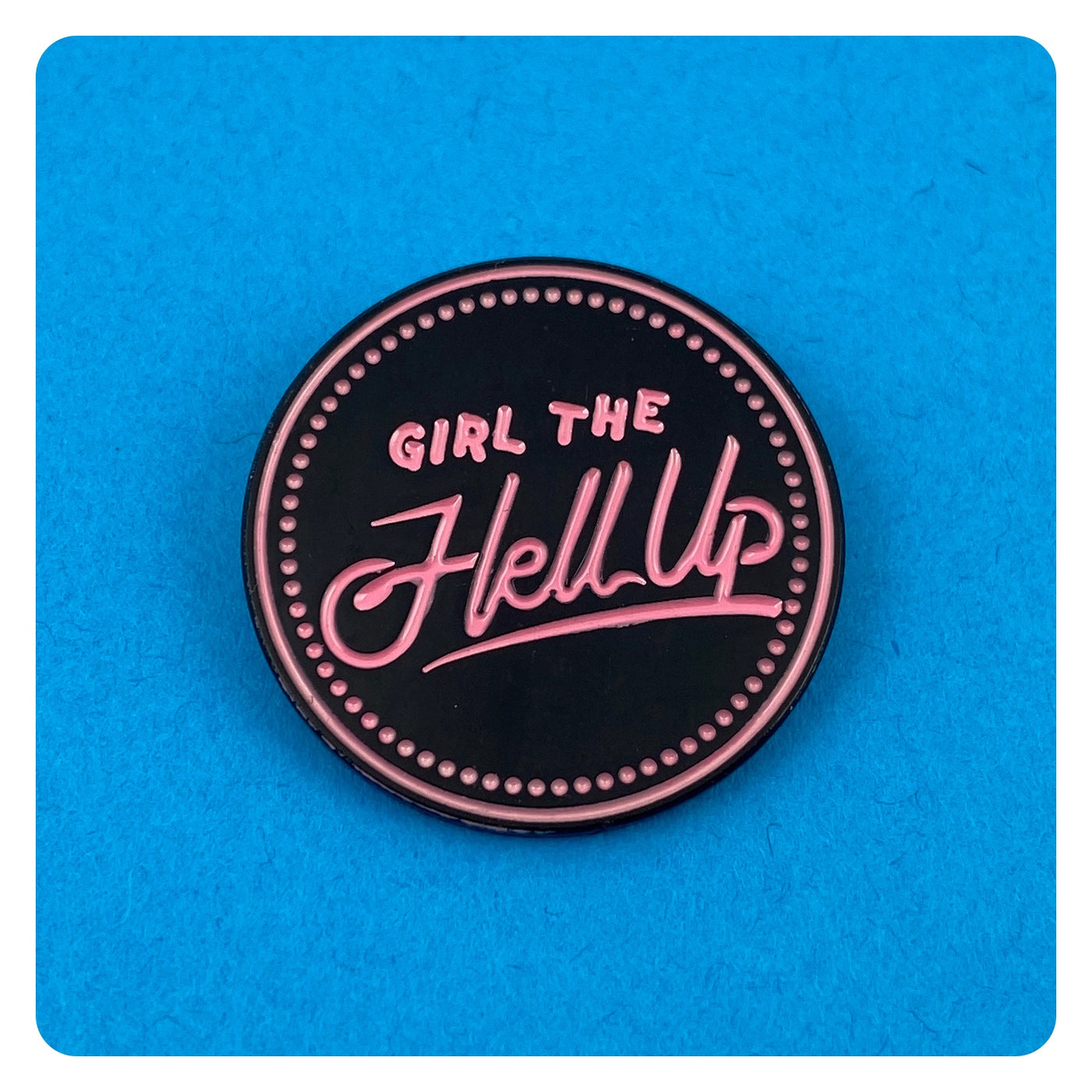 Girl the Hell Up Enamel Pin