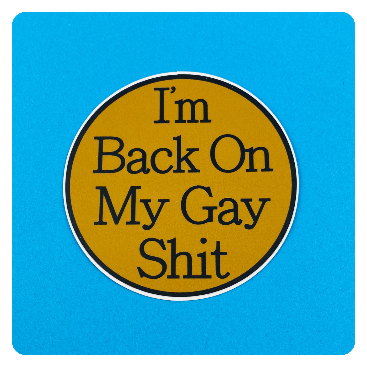 I'm Back On My Gay Shit Sticker