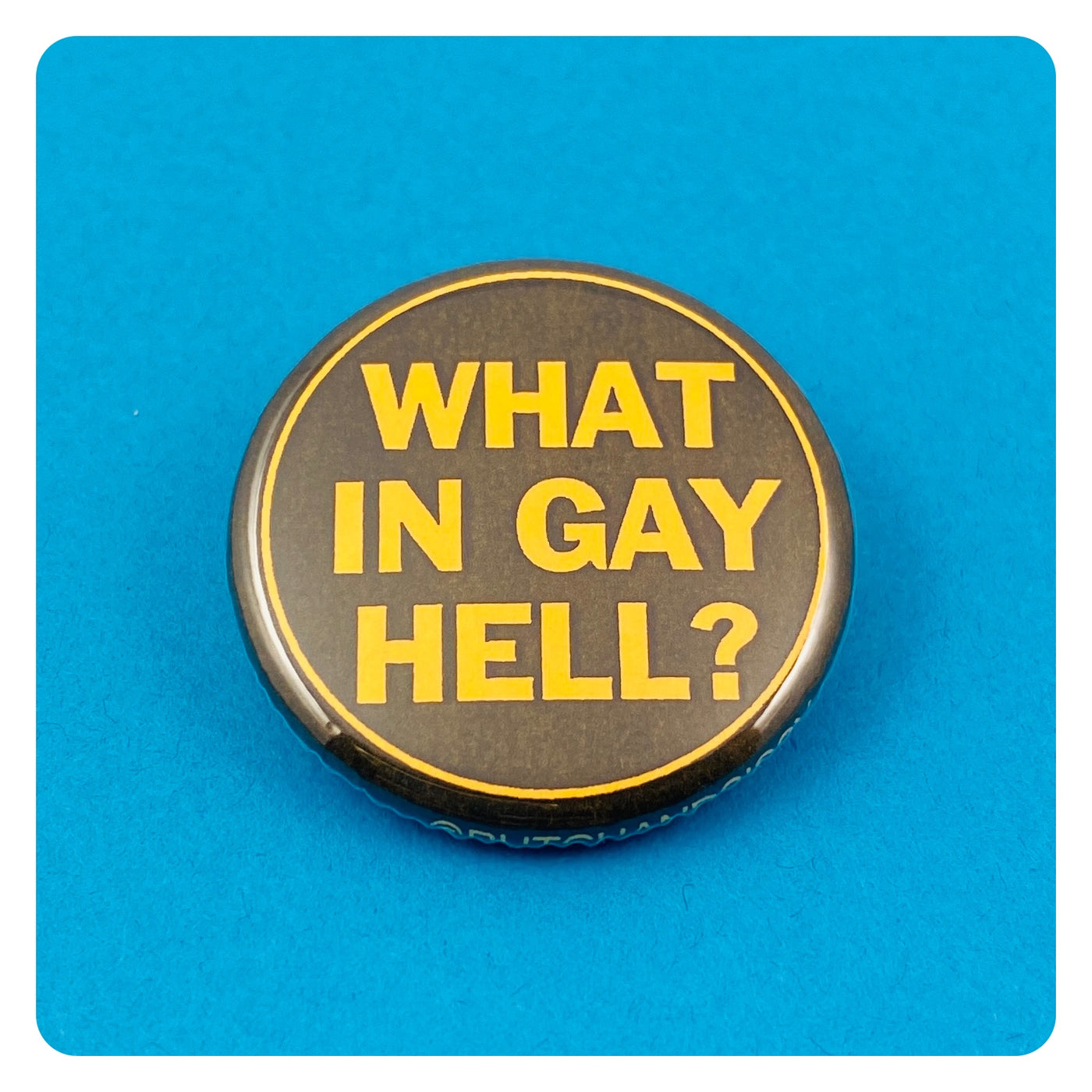 What in Gay He!! Pinback Button