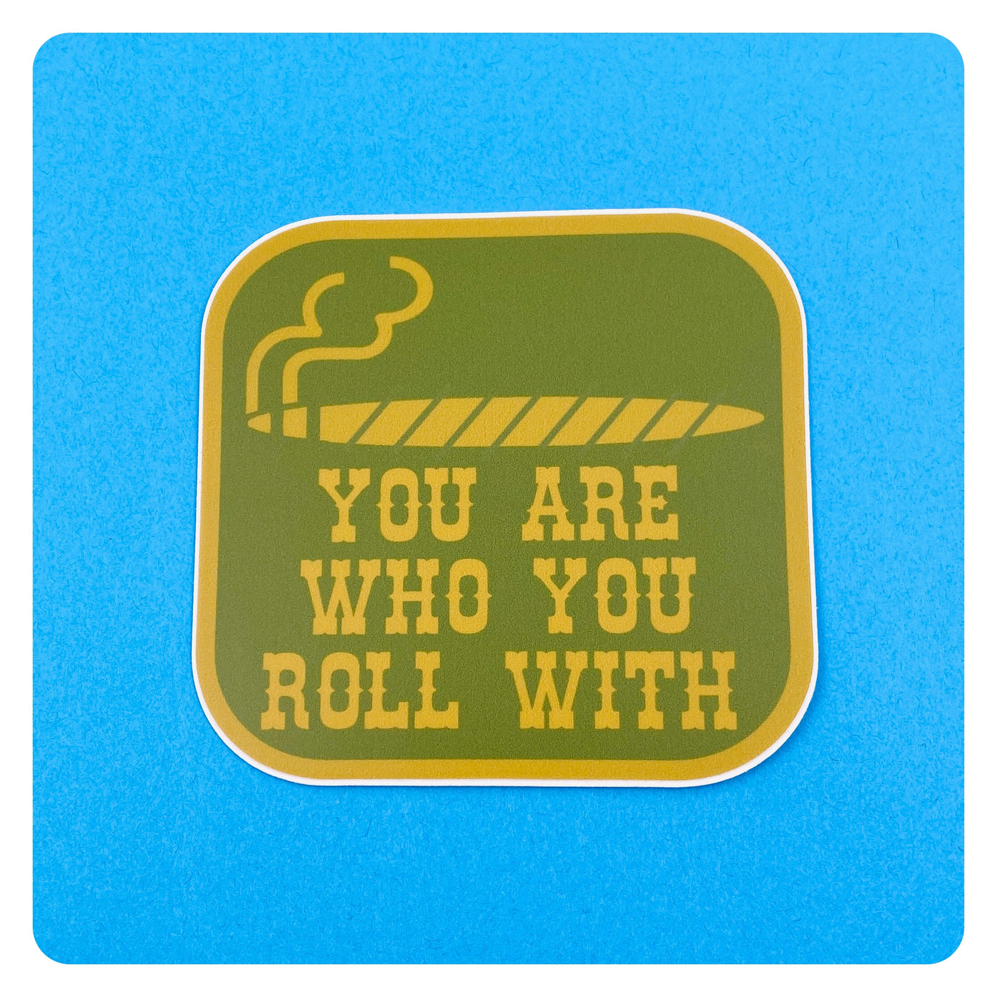You Are Who You Roll With Sticker