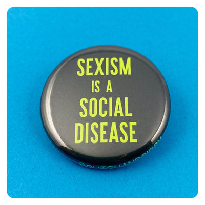 Sexism is a Social Disease Button
